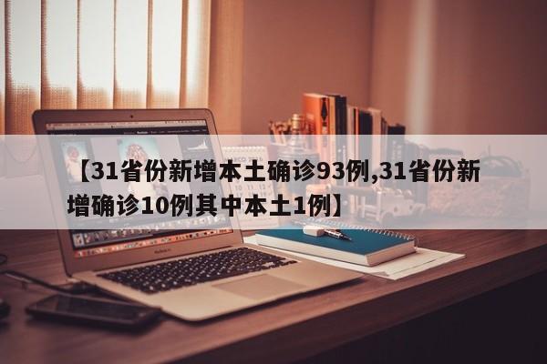 【31省份新增本土确诊93例,31省份新增确诊10例其中本土1例】